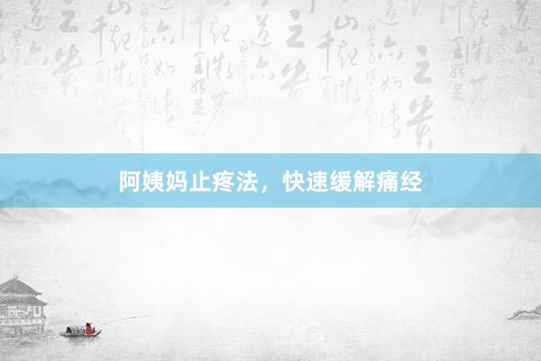 阿姨妈止疼法，快速缓解痛经