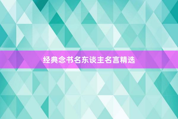 经典念书名东谈主名言精选