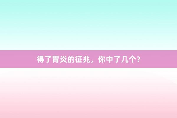 得了胃炎的征兆，你中了几个？