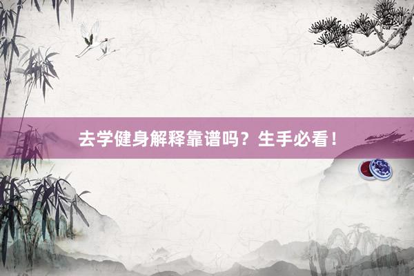 去学健身解释靠谱吗？生手必看！